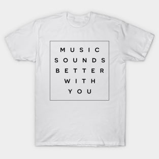 Music Sounds Better With You T-Shirt